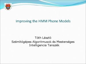 Improving the HMM Phone Models Tth Lszl Szmtgpes