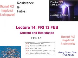 Resistance Is Futile Physics 2102 Spring 2007 Jonathan