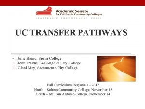 UC TRANSFER PATHWAYS Julie Bruno Sierra College John
