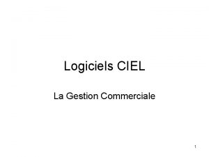 Logiciels CIEL La Gestion Commerciale 1 Les gnralits