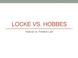 LOCKE VS HOBBES Natural vs Positive Law Hobbes