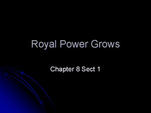 Royal Power Grows Chapter 8 Sect 1 Royal