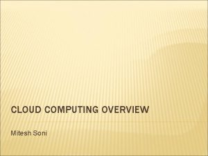 CLOUD COMPUTING OVERVIEW Mitesh Soni FEW THINGS Not