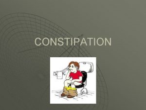 CONSTIPATION u Dfinition u Physiopathologie u Examen clinique