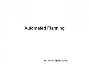 Automated Planning Dr Hctor MuozAvila What is Planning