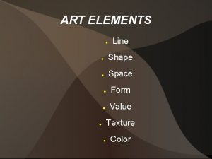 ART ELEMENTS Line Shape Space Form Value Texture