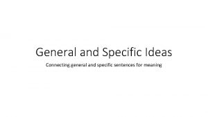 General and Specific Ideas Connecting general and specific