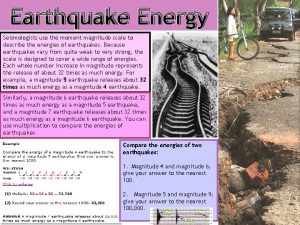Earthquake Energy Seismologists use the moment magnitude scale