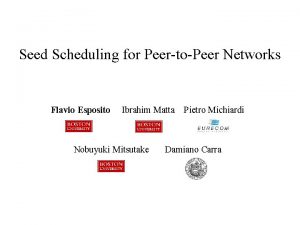 Seed Scheduling for PeertoPeer Networks Flavio Esposito Ibrahim