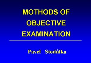 MOTHODS OF OBJECTIVE EXAMINATION Pavel Stodlka 1 REFRACTION