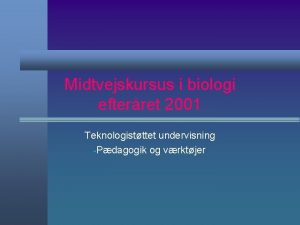 Midtvejskursus i biologi efterret 2001 Teknologistttet undervisning Pdagogik