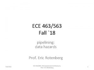 ECE 463563 Fall 18 pipelining data hazards Prof