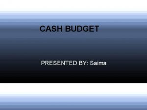 CASH BUDGET PRESENTED BY Saima MEANING OF CASH