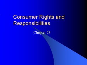 Consumer Rights and Responsibilities Chapter 23 The Consumer