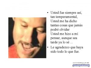Usted fue siempre as tan temperamental Usted me