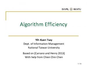SVVRL IM NTU Algorithm Efficiency YihKuen Tsay Dept SVVRL IM NTU Algorithm Efficiency YihKuen Tsay Dept