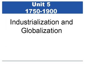 Unit 5 1750 1900 Industrialization and Globalization Unit