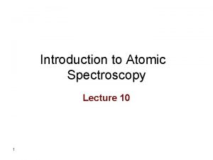 Introduction to Atomic Spectroscopy Lecture 10 1 Introduction