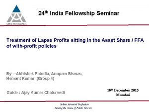 24 th India Fellowship Seminar Treatment of Lapse