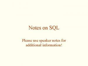 Notes on SQL Please use speaker notes for