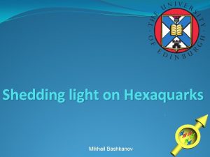 Shedding light on Hexaquarks Mikhail Bashkanov Total cross