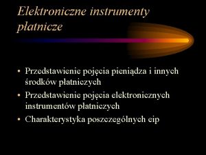 Elektroniczne instrumenty patnicze Przedstawienie pojcia pienidza i innych