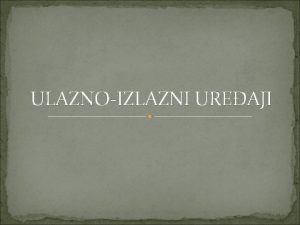 ULAZNOIZLAZNI UREAJI Monitori Monitor ili ekran je elektrini