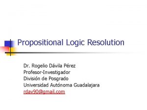 Propositional Logic Resolution Dr Rogelio Dvila Prez ProfesorInvestigador