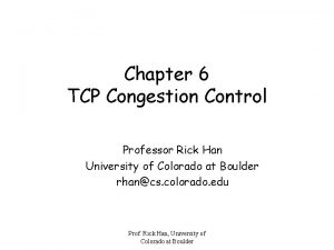 Chapter 6 TCP Congestion Control Professor Rick Han