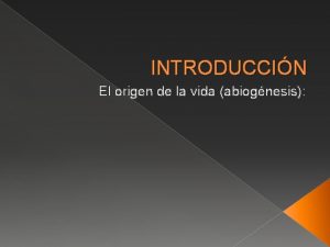 INTRODUCCIN El origen de la vida abiognesis Origen