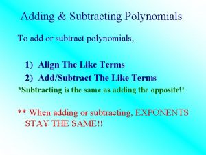 Adding Subtracting Polynomials To add or subtract polynomials