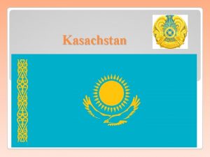 Kasachstan Lage Kasachstan liegt in Zentralasien im Innern