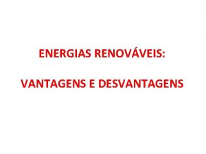 ENERGIAS RENOVVEIS VANTAGENS E DESVANTAGENS 1 BIOMASSA O