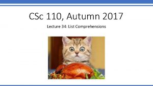CSc 110 Autumn 2017 Lecture 34 List Comprehensions