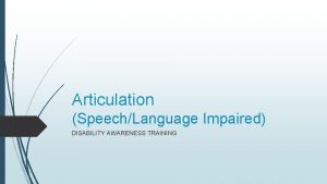 Articulation SpeechLanguage Impaired DISABILITY AWARENESS TRAINING What are