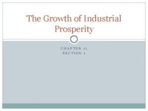 The Growth of Industrial Prosperity CHAPTER 11 SECTION