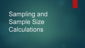 Sampling and Sample Size Calculations Sampling is the