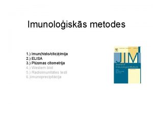 Imunoloisks metodes 1 Imunhistocitomija 2 ELISA 3 Plsmas