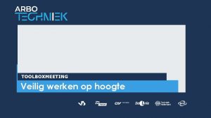 TOOLBOXMEETING Veilig werken op hoogte Doel van dit