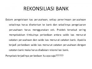 REKONSILIASI BANK Dalam pengelolaan kas perusahaan setiap penerimaan