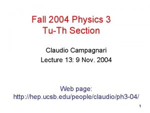 Fall 2004 Physics 3 TuTh Section Claudio Campagnari