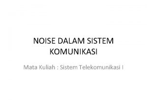 NOISE DALAM SISTEM KOMUNIKASI Mata Kuliah Sistem Telekomunikasi