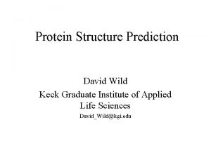 Protein Structure Prediction David Wild Keck Graduate Institute
