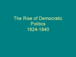 The Rise of Democratic Politics 1824 1840 Democratization
