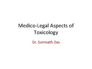 MedicoLegal Aspects of Toxicology Dr Somnath Das Why