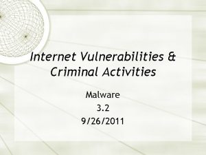 Internet Vulnerabilities Criminal Activities Malware 3 2 9262011