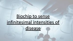 Biochip to sense infinitesimal intensities of disease Sensing