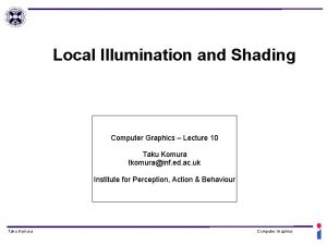 Local Illumination and Shading Computer Graphics Lecture 10