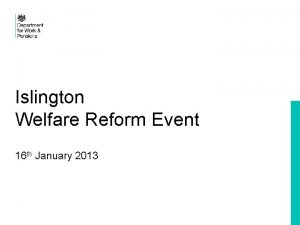 Islington Welfare Reform Event 16 th January 2013