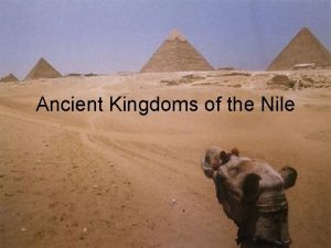 Ancient Kingdoms of the Nile Objectives Summarize how